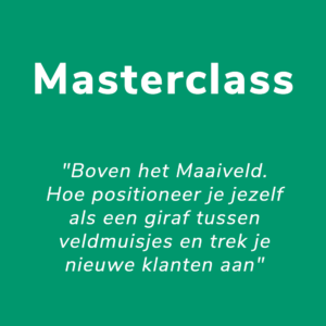 Masterclass - "Boven het Maaiveld - Hoe positioneer je jezelf als een giraf tussen veldmuisjes en trek je nieuwe klanten aan"