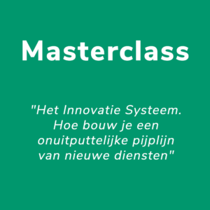 Masterclass - "Het Innovatie Systeem – Hoe bouw je een onuitputtelijke pijplijn van nieuwe diensten"